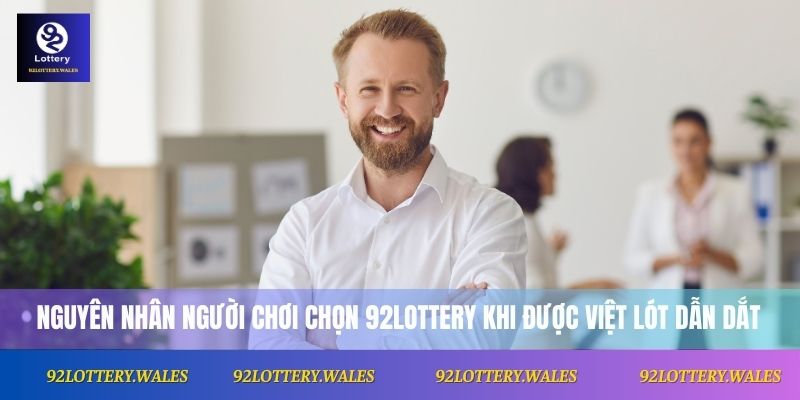 Nguyên nhân người chơi chọn 92lottery khi được Việt Lót dẫn dắt